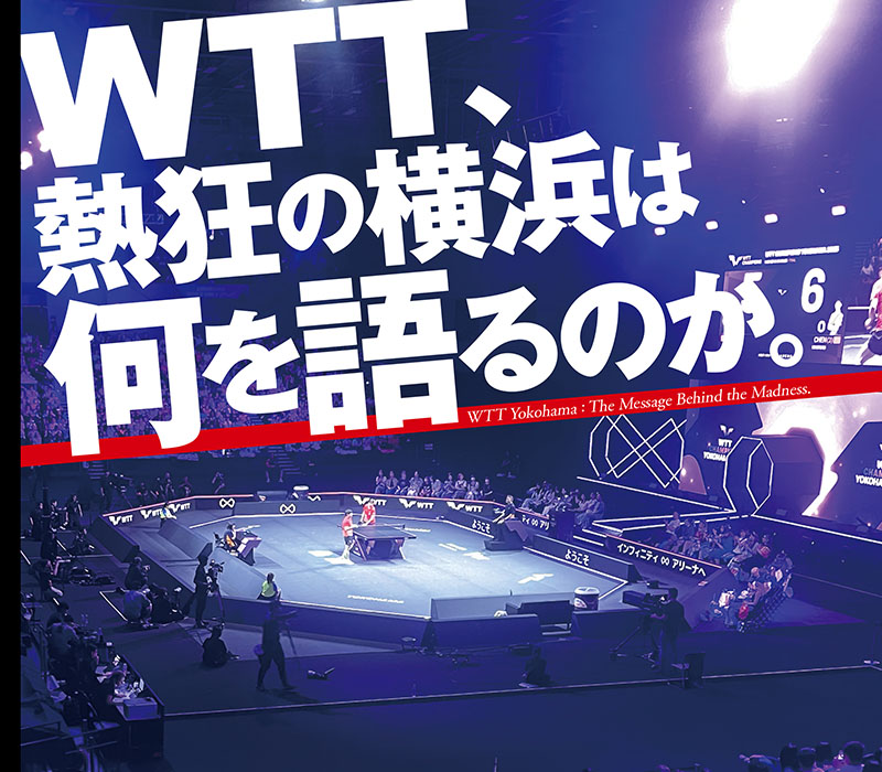 ［WTT、熱狂の横浜は何を語るのか］WTTの「破壊」と「創造」　　