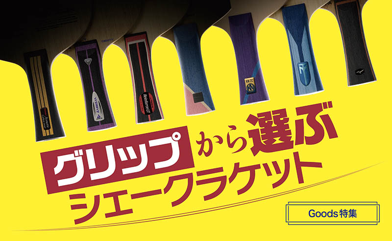【グッズ＋】グリップから選ぶシェークラケット〈前編：基礎知識＆トップ選手の感覚編〉