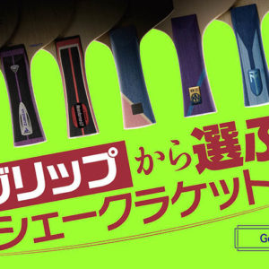 【グッズ＋】グリップから選ぶシェークラケット〈後編：メーカーの工夫＆ショップスタッフのアドバイス〉