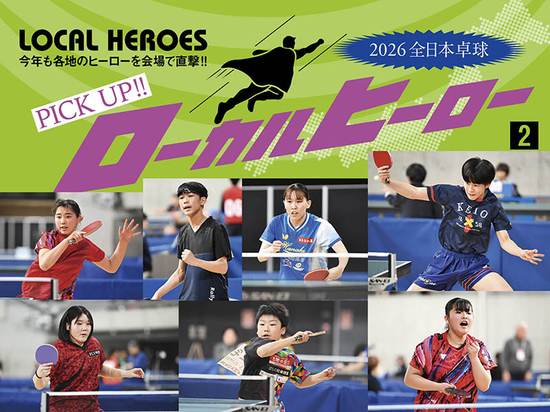2026全日本卓球　PICK UP!!  ローカルヒーロー［その2］