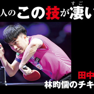 【あの人のこの技が凄い！】田中佑汰「林昀儒のチキータ」